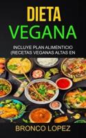 Dieta Vegana: Incluye Plan Alimenticio (Recetas Veganas Altas En Proteína)