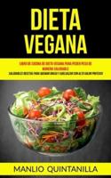 Dieta Vegana : Libro de cocina de dieta vegana para peder peso de manera saludable (Saludables recetas para quemar grasa y adelgazar con alto valor proteico)