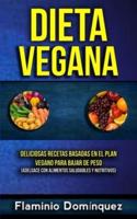 Dieta Vegana: Deliciosas recetas basadas en el plan vegano para bajar de peso (Adelgace con alimentos saludables y nutritivos)