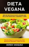 Dieta Vegana: Más de recetas de dieta vegana que incluyen desayuno, almuerzo y cena (Recetas bajas en carbohidratos para mantenerse saludable y bajar de peso)