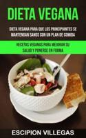 Dieta Vegana: Dieta vegana para que los principiantes se mantengan sanos con un plan de comida (Recetas veganas para mejorar su salud y ponerse en forma)
