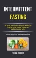 Intermittent Fasting: The 30 Day Intermittent Fasting Diet Weight Loss Program to Feel Stronger, Leaner, and Healthier than ever before (Intermittent Fasting Cookbook for Beginner)