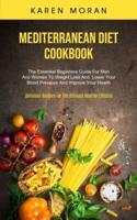 Mediterranean Diet Cookbook: The Essential Beginners Guide For Men And Women To Weight Loss And  Lower Your Blood Pressure  And Improve Your Health (Delicious Recipes For The Ultimate Healthy Lifestyle)