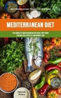 Mediterranean Diet: The Complete Mediterranean Diet Meal Prep Guide For Healthy Lifestyle And Weight Loss (Best Mediterranean Recipes For Beginners)