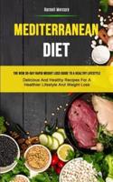 Mediterranean Diet: The New 30-day Rapid Weight Loss Guide To A Healthy Lifestyle (Delicious And Healthy Recipes For A Healthier Lifestyle And Weight Loss)
