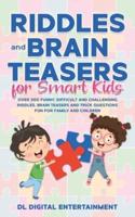 Riddles and Brain Teasers for Smart Kids: Over 300 Funny, Difficult and Challenging Riddles, Brain Teasers and Trick Questions Fun for Family and Children