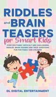 Riddles and Brain Teasers for Smart Kids: Over 300 Funny, Difficult and Challenging Riddles, Brain Teasers and Trick Questions Fun for Family and Children