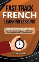 Fast Track French Learning Lessons - Beginner's Vocabulary: Learn The French Language FAST in Your Car with Over 1000 Common Words