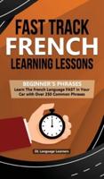 Fast Track French Learning Lessons - Beginner's Phrases: Learn The French Language FAST in Your Car with over 250 Phrases and Sayings