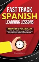 Fast Track Spanish Learning Lessons - Beginner's Vocabulary: Learn The Spanish Language FAST in Your Car with Over 1000 Common Words