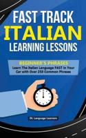 Fast Track Italian Learning Lessons - Beginner's Phrases: Learn The Italian Language FAST in Your Car with over 250 Phrases and Sayings