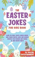 The Easter Jokes for Kids Book: Over 200 Silly, Goofy, Knock Knock and Funny Easter Jokes and Riddles Perfect for Friends and Family at Any Easter Party