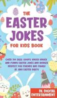 The Easter Jokes for Kids Book: Over 200 Silly, Goofy, Knock Knock and Funny Easter Jokes and Riddles Perfect for Friends and Family at Any Easter Party