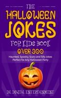 The Halloween Jokes for Kids Book: Over 300 Haunted, Spooky, Scary and Silly Jokes Perfect for Any Halloween Party