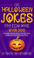 The Halloween Jokes for Kids Book: Over 300 Haunted, Spooky, Scary and Silly Jokes Perfect for Any Halloween Party