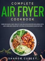 Complete Air Fryer Cookbook: Over 200 Quick, Easy, Healthy and Delicious Recipes including Keto, Low-Carb and Vegan Diet Options for Beginners (2020 Edition)