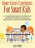 Home Science Experiments for Smart Kids!: 65+ Fun and Educational Science Projects for Children to Learn How to Become a Water Bender, Create Slime in A Cup, Make Homemade Ice Cream and So Much More (KidsVille Books)