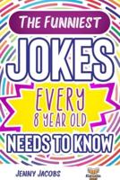 The Funniest Jokes EVERY 8 Year Old Needs to Know: 500 Awesome Jokes, Riddles, Knock Knocks, Tongue Twisters & Rib Ticklers For 8 Year Old Children