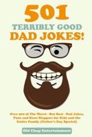 501 Terribly Good Dad Jokes!: Over 500 of The Worst - But Best - Dad Jokes, Puns and Knee Slappers for Kids and the Entire Family (Father's Day Special)
