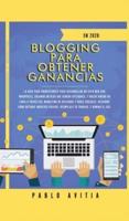 Blogging para obtener Ganancias En 2020: La Guía para Principiantes para Desarrollar un Sitio Web con WordPress, Creando un Blog que Genera Utilidades, y Hacer Dinero en línea a través del Marketing de Afiliados y Redes Sociales. Descubre Cómo Obtener Ing