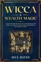 Wicca & Wealth Magic : A Guide for the Solitary Practitioner includes Steps to Attract Wealth, Create Prosperity and Manifest Money