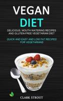 Vegan Diet: Delicious, Mouth Watering Recipes, and Gluten-Free Vegetarian Diet (Quick and Easy and Low Fat Recipes for Vegetarians)
