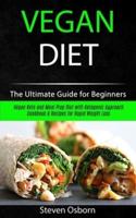 Vegan Diet: The Ultimate Guide for Beginners (Vegan Keto and Meal Prep Diet with Ketogenic Approach Cookbook & Recipes for Rapid Weight Loss)
