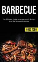 Barbecue: The Ultimate Guide to Greatness With Recipes From the Baron of Barbecue
