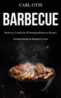 Barbecue: Barbecue Cookbook Of Smoking Barbecue Recipes (Exciting Barbecue Recipes to Love)