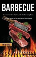 Barbecue: Essentials to Get Started with the Smoking Meat (Best Meat Recipes For Your Next Low And Slow Gathering)