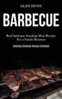 Barbecue: Real barbeque Smoking Meat Recipes For a Family Reunion (Delicious Barbecue Recipes Cookbook)