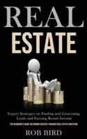 Real Estate: Expert Strategies on Finding and Generating Leads and Earning Rental Income (The Beginner's Guide on finding Success through Real Estate Investing)