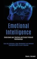 Emotional Intelligence: Understand your Emotions and Create Profound Relationships (Learn Nlp Techniques, Anger Management and Emotional Intelligence Skills to use in Business)