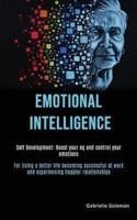 Self Development: Emotional Intelligence: Boost Your EQ and Control Your Emotions (For Living a Better Life Becoming Successful at Work and Experiencing Happier Relationships)