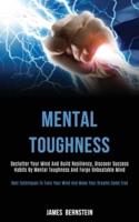 Mental Toughness: Declutter Your Mind and Build Resiliency, Discover Success Habits by Mental Toughness and Forge Unbeatable Mind (Best Techniques to Train Your Mind and Make Your Dreams Come True)