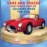 Cars and Trucks and Things That Go Coloring Book for Kids: Art Supplies for Kids 4-8, 9-12