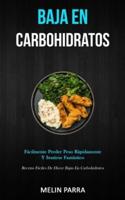 Baja En Carbohidratos: Fácilmente perder peso rápidamente y sentirse fantástico (Recetas fáciles de hacer bajas en carbohidratos)