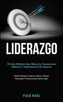 Liderazgo: El libro definitivo que mejora la comunicación, influencia y administración de negocios (Hazte famoso, inspira, lidera, influye, persuade y comunícate cómo líder)