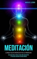 Meditación: La mejor guía de meditación para la meditación (Una guía paso a paso a estar más consciente y profunda conexión contigo mismo)