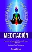 Meditación: Aumenta la felicidad y elimina el estrés y la depresión (Meditación para principiantes)