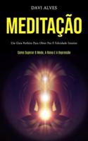 Meditação: Um guia perfeito para obter paz e felicidade interior (Como superar o medo, a raiva e a depressão)