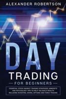 Day Trading for Beginners: The Practical Guide to Essential Trading Tools and Strategies, Money Management and Discipline in The Markets and Must Know Trading Psychology