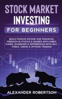 Stock Market Investing For Beginners : Build Passive Income and Financial Freedom In Stocks & Shares With Index Funds, Dividends & Differences With Day, Forex, Swing & Options Trading