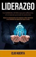 Liderazgo: Las habilidades del liderazgo para influenciar, el crecimiento personal, la motivación (Mejorar la comunicación en los negocios e influir fácilmente en los miembros del equipo para lograr el éxito)