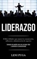 Liderazgo: El libro definitivo que mejora la comunicación, influencia y administración de negocios (Consejos de gestión para ser un mejor líder y aumentar la productividad)