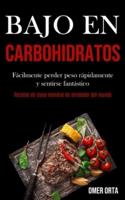 Bajo En Carbohidratos: Fácilmente perder peso rápidamente y sentirse fantástico (Recetas de clase mundial de alrededor del mundo)