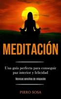 Meditación: Una guía perfecta para conseguir paz interior y felicidad (Técnicas sencillas de relajación)