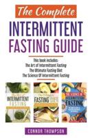 The Complete Intermittent Fasting Guide: Includes The Art of Intermittent Fasting, The Ultimate Fasting Diet & The Science of Intermittent Fasting