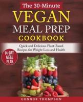 The 30-Minute Vegan Meal Prep Cookbook: Quick and Delicious Plant-Based Recipes for Weight Loss and Health