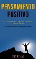 Pensamiento Positivo: Una mejor guía para superar la negatividad y lograr la felicidad (La mejor guía para sobreponerse a la negatividad y alcanzar la felicidad)